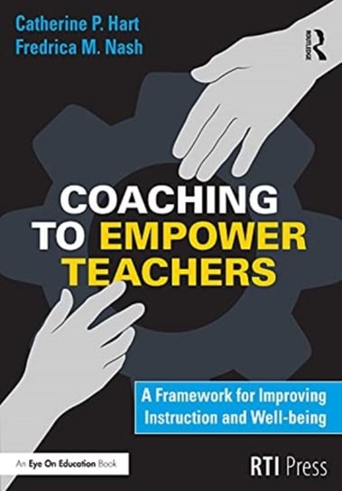 Coaching to Empower Teachers: A Framework for Improving Instruction and Well-Being Catherine Hart