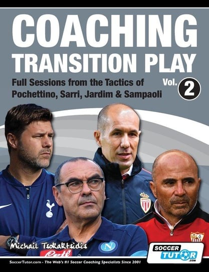 Coaching Transition Play Vol.2 - Full Sessions from the Tactics of Pochettino, Sarri, Jardim & Sampaoli Tsokaktsidis Michail