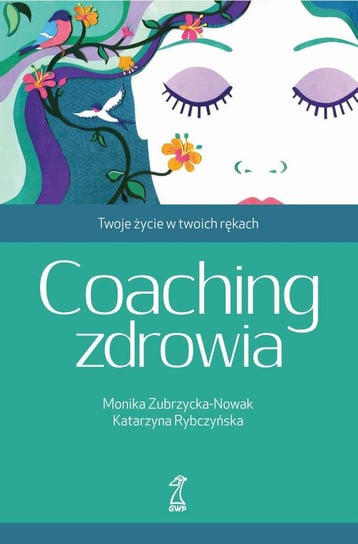 Coaching zdrowia. Twoje życie w twoich rękach Rybczyńska Katarzyna, Zubrzycka-Nowak Monika