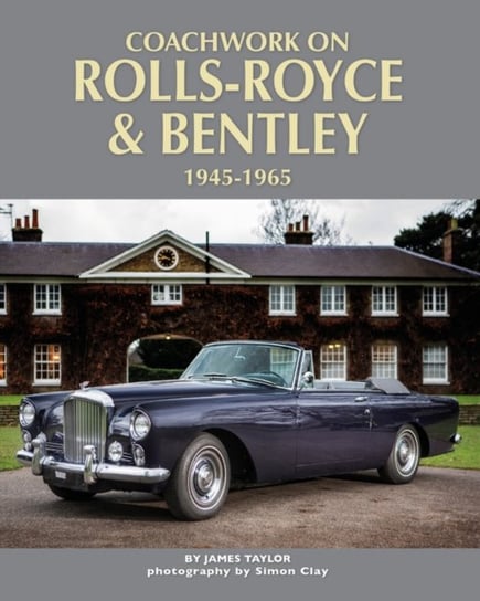 Coachwork on Rolls-Royce and Bentley 1945-1965. Rolls-Royce Silver Wraith, Silver Dawn & Silver Clou Taylor James