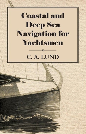 Coastal and Deep Sea Navigation for Yachtsmen Lund C. A.