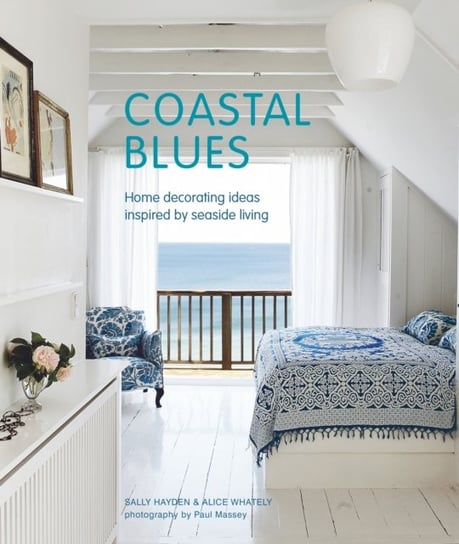 Coastal Blues: Home Decorating Ideas Inspired by Seaside Living Sally Hayden
