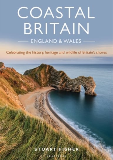 Coastal Britain: England and Wales: Celebrating the History, Heritage and Wildlife of Britain's Shores Fisher Stuart