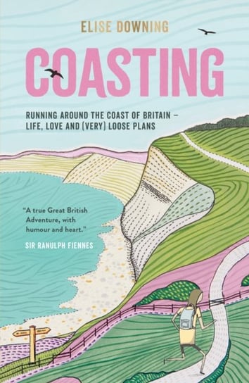 Coasting: Running Around the Coast of Britain - Life, Love and (Very) Loose Plans Elise Downing