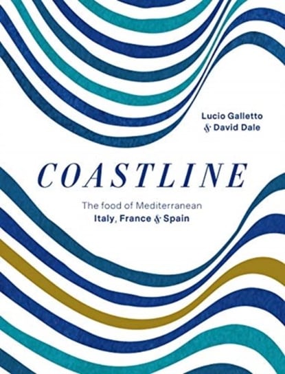 Coastline. The food of Mediterranean Italy, France and Spain Lucio Galletto, David Dale