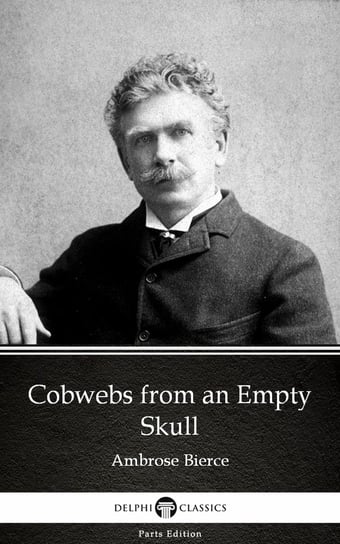 Cobwebs from an Empty Skull by Ambrose Bierce Bierce Ambrose