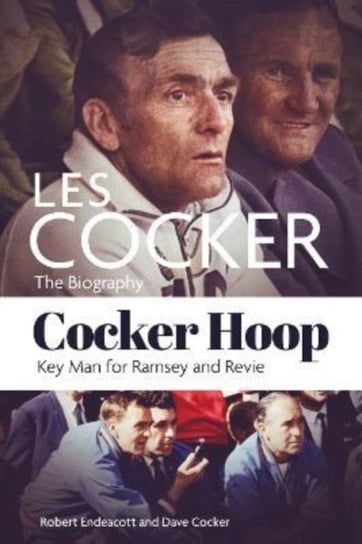 Cocker Hoop: The Biography of Les Cocker, Key Man for Ramsey and Revie Robert Endeacott
