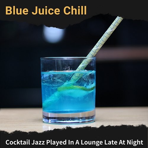Cocktail Jazz Played in a Lounge Late at Night Blue Juice Chill