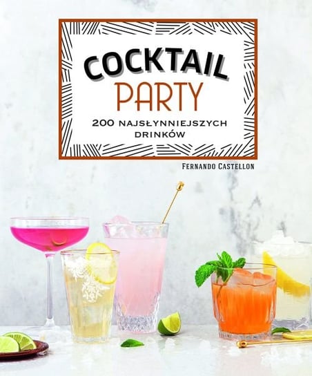 Cocktail Party. 200 najsłynniejszych drinków Castellon Fernando