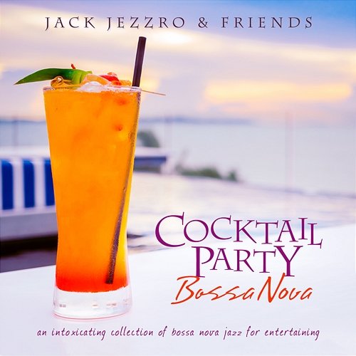 Cocktail Party Bossa Nova: An Intoxicating Collection Of Bossa Nova Jazz For Entertaining Jack Jezzro