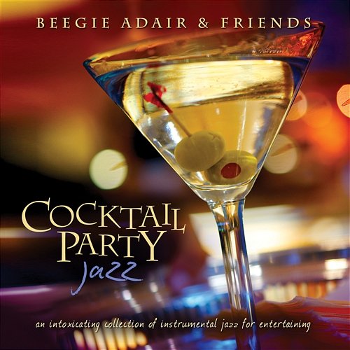 Cocktail Party Jazz: An Intoxicating Collection Of Instrumental Jazz For Entertaining Beegie Adair & Friends