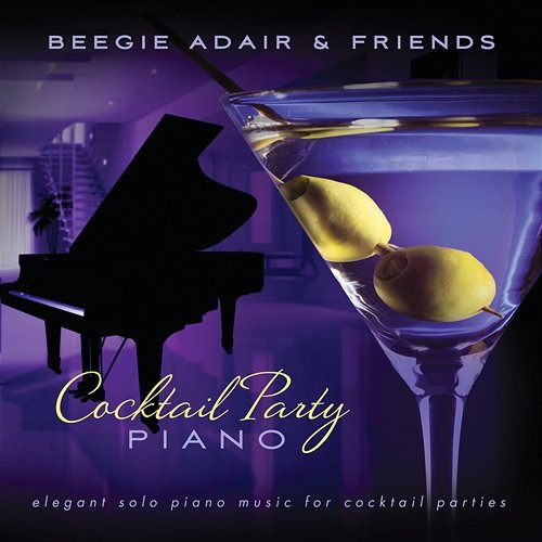Cocktail Party Piano: Elegant Solo Piano Music For Cocktail Parties Beegie Adair