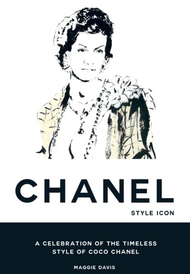 Coco Chanel: Style Icon: A Celebration of the Timeless Style of Coco Chanel Maggie Davis