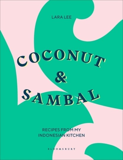 Coconut & Sambal: Recipes from my Indonesian Kitchen Lara Lee