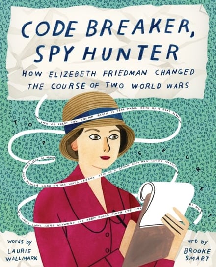 Code Breaker, Spy Hunter: How Elizebeth Friedman Changed the Course of Two World Wars Laurie Wallmark