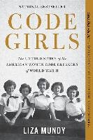 Code Girls: The Untold Story of the American Women Code Breakers of World War II Mundy Liza