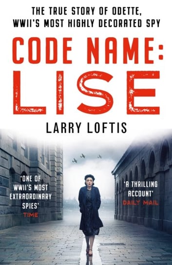 Code Name. Lise. The true story of Odette Sansom. WWIIs most highly decorated spy Loftis Larry