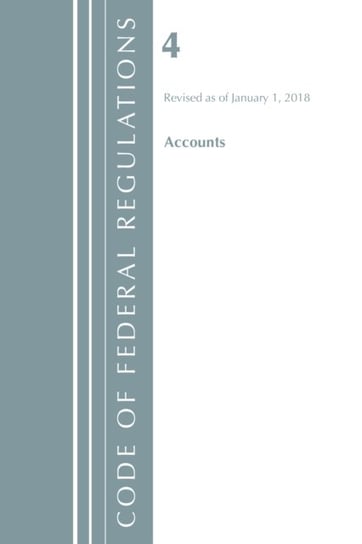 Code of Federal Regulations. Title 04 Accounts. Revised as of January 1. 2018 Opracowanie zbiorowe