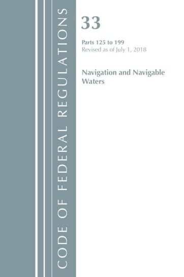 Code of Federal Regulations. Title 33 Navigation and Navigable Waters 125-199. Revised as of July 1. Opracowanie zbiorowe