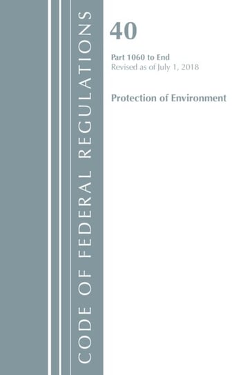 Code of Federal Regulations. Title 40. Parts 1060-End (Protection of Environment) TSCA Toxic Substan Opracowanie zbiorowe