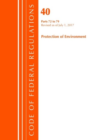 Code of Federal Regulations. Title 40. Parts 72-79 (Protection of Environment) Air Programs. Revised Opracowanie zbiorowe