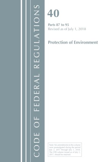 Code of Federal Regulations. Title 40 Protection of the Environment 87-95. Revised as of July 1. 201 Opracowanie zbiorowe