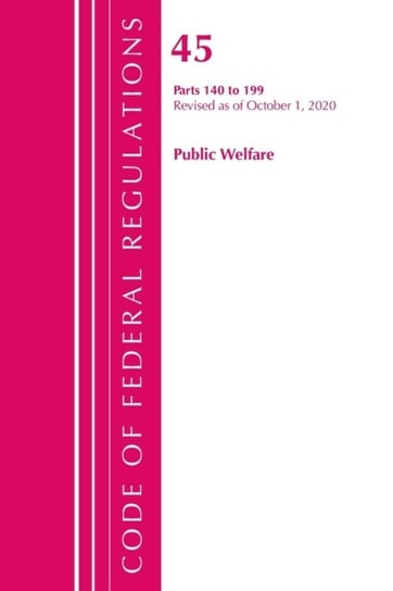 Code of Federal Regulations. Title 45 Public Welfare 140-199. Revised as of October 1. 2020 Opracowanie zbiorowe