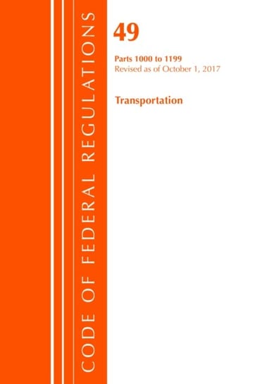 Code of Federal Regulations, Title 49 Transportation 1000-1199, Revised as of October 1, 2017 Opracowanie zbiorowe