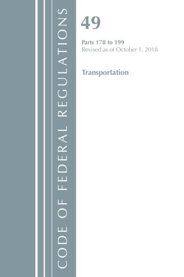 Code of Federal Regulations. Title 49 Transportation 178-199. Revised as of October 1. 2018 Opracowanie zbiorowe