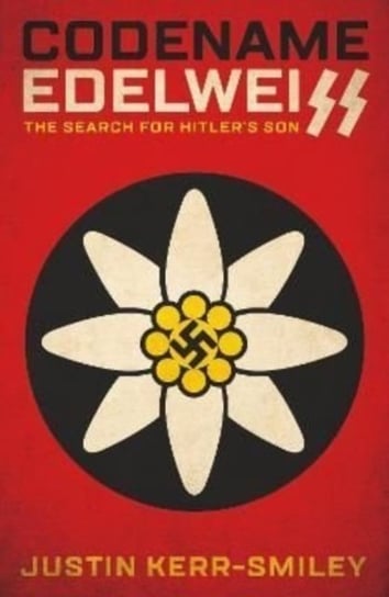Codename Edelweiss: The Search for Hitlers Son Justin Kerr-Smiley