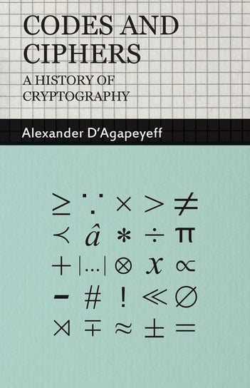 Codes and Ciphers - A History of Cryptography D'agapeyeff Alexander