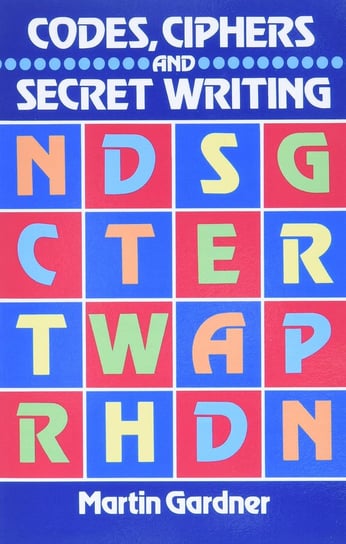 Codes, Ciphers and Secret Writing Gardner Martin