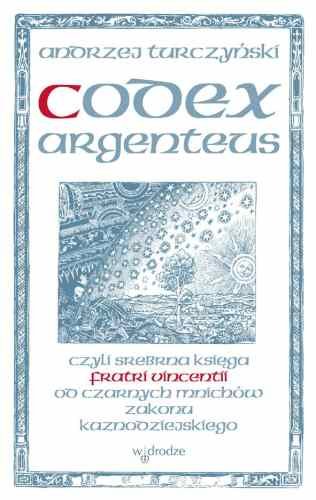 Codex argenteus czyli srebrna księga fratri Vincentii od czarnych mnichów zakonu kaznodziejskiego Turczyński Andrzej