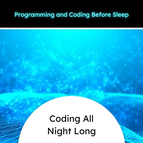 Coding All Night Long Programming and Coding Before Sleep