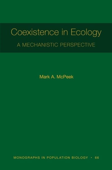 Coexistence in Ecology. A Mechanistic Perspective Mark A. McPeek