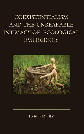 Coexistentialism and the Unbearable Intimacy of Ecological Emergency Mickey Sam