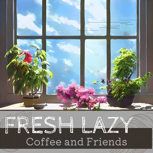 Coffee and Friends Fresh Lazy
