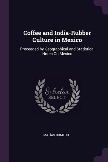 Coffee and India-Rubber Culture in Mexico Romero Matías