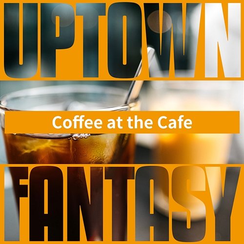 Coffee at the Cafe Uptown Fantasy