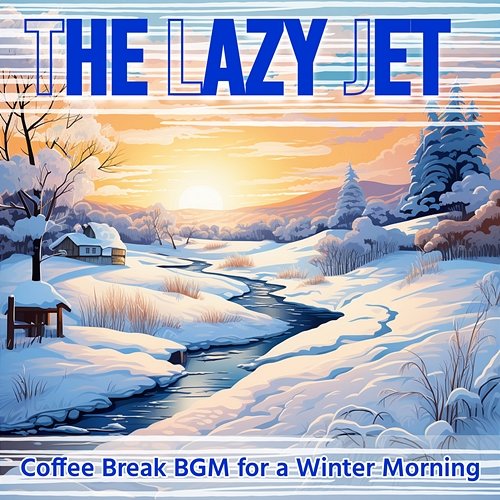Coffee Break Bgm for a Winter Morning The Lazy Jet