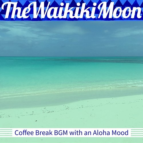 Coffee Break Bgm with an Aloha Mood The Waikiki Moon