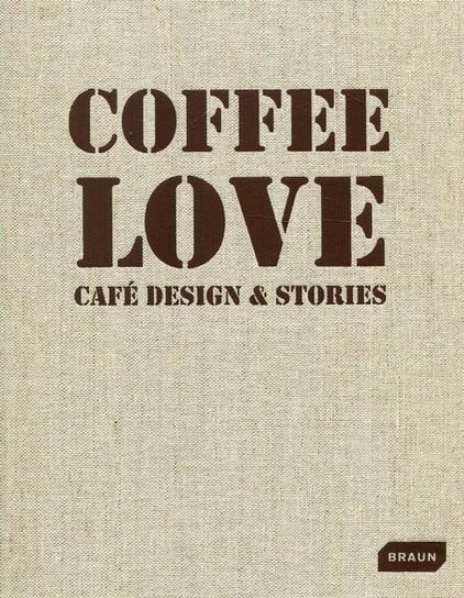 Coffee Love. Cafe Design & Stories Braun Markus Sebastian