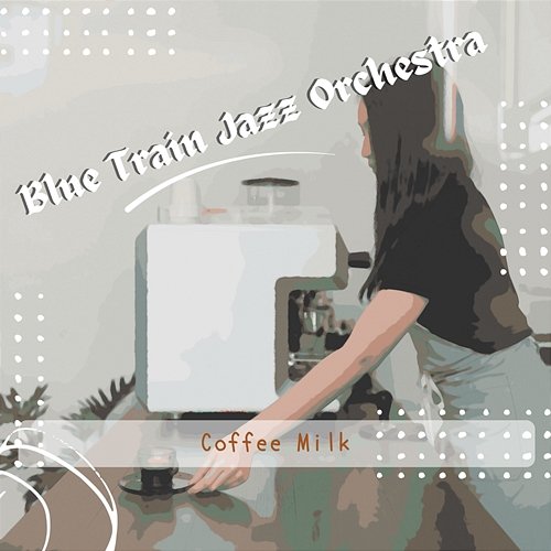 Coffee Milk Blue Train Jazz Orchestra