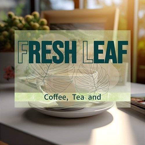 Coffee, Tea and Fresh Leaf
