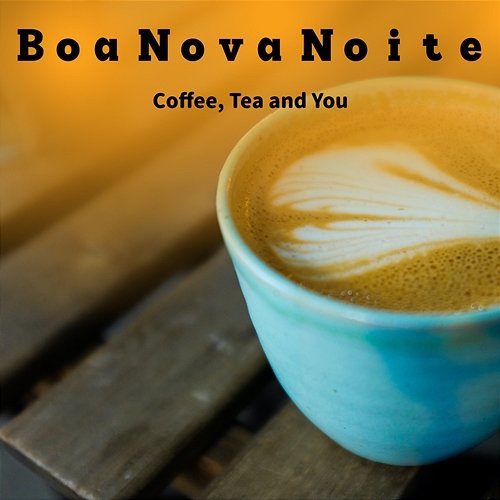 Coffee, Tea and You Boa Nova Noite