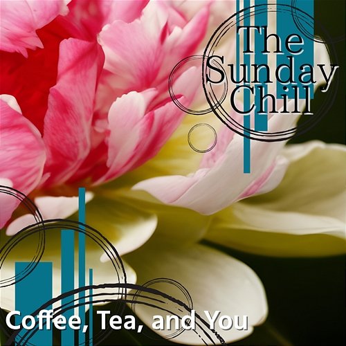 Coffee, Tea, and You The Sunday Chill