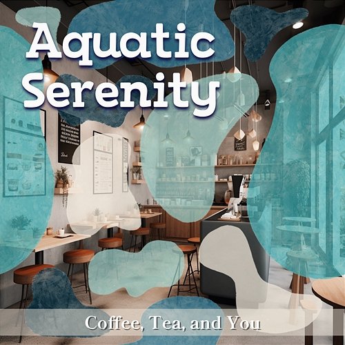 Coffee, Tea, and You Aquatic Serenity