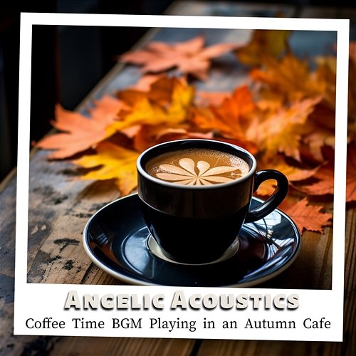 Coffee Time Bgm Playing in an Autumn Cafe Angelic Acoustics