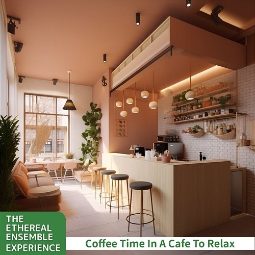 Coffee Time in a Cafe to Relax The Ethereal Ensemble Experience