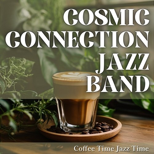 Coffee Time Jazz Time Cosmic Connection Jazz Band